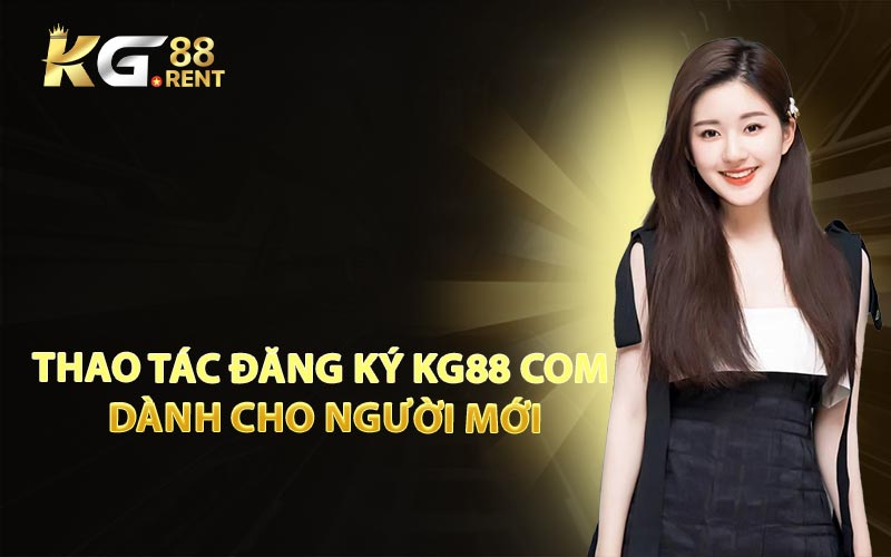Thao Tác Đăng Ký KG88 Com Dành Cho Người Mới