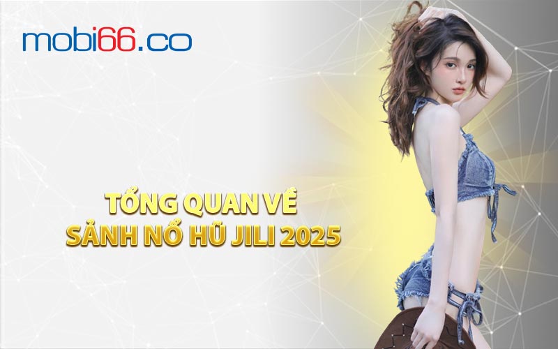 Tổng Quan Về Sảnh Nổ Hũ JILI 2025